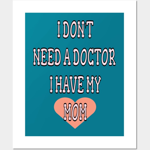 i dont need doctor i have my mom Wall Art by Tazoudafashion